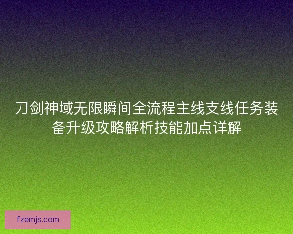 刀剑神域无限瞬间全流程主线支线任务装备升级攻略解析技能加点详解